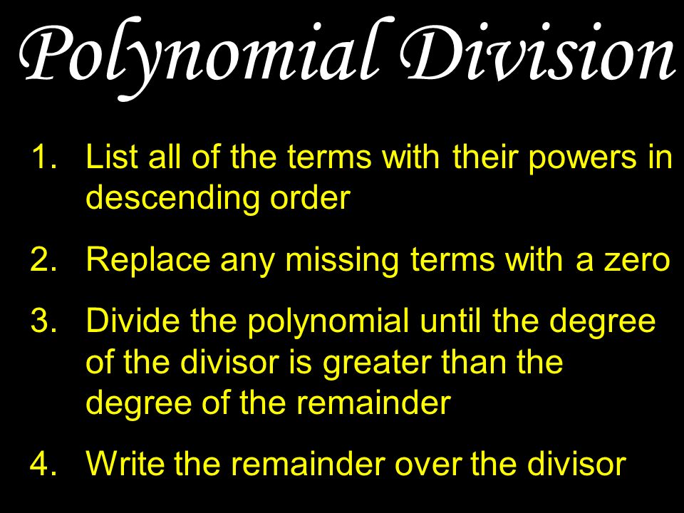 Polynomial Division 1.List all of the terms with their powers in descending order 2.