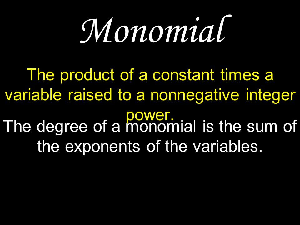 Monomial The product of a constant times a variable raised to a nonnegative integer power.
