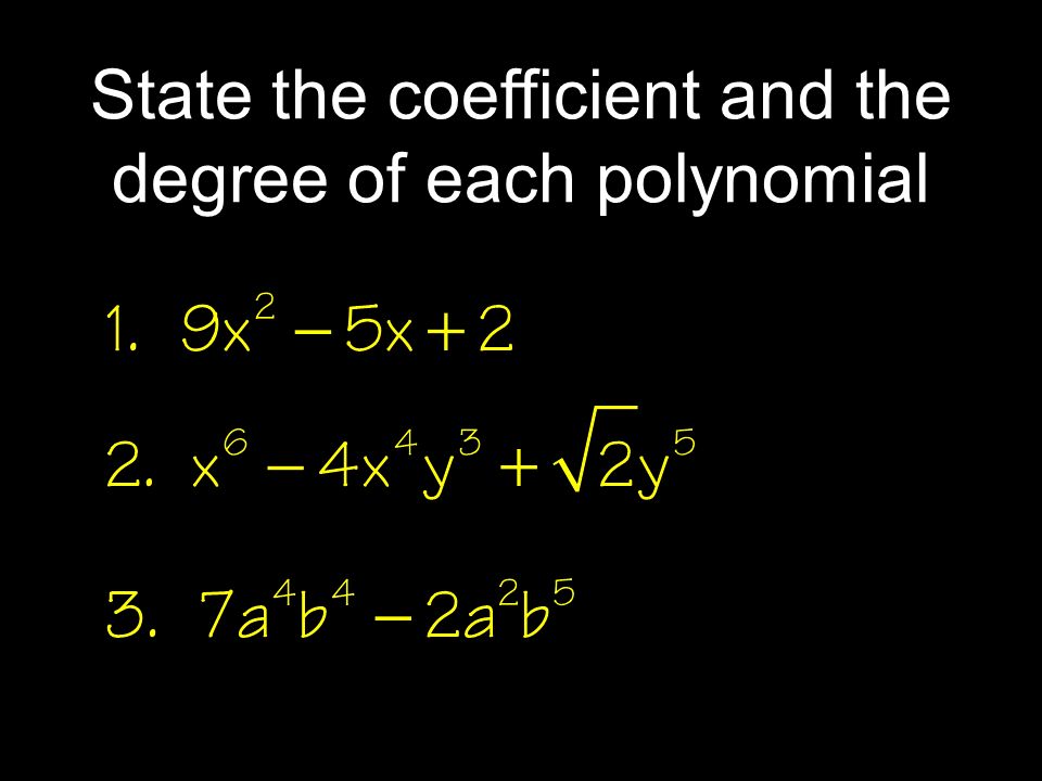 State the coefficient and the degree of each polynomial