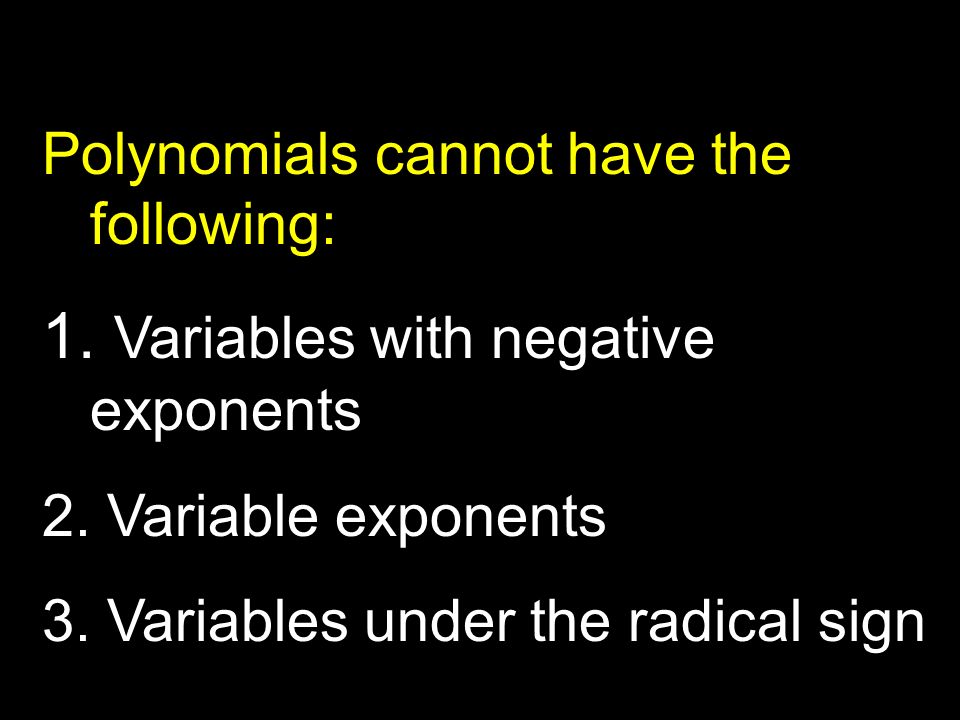 Polynomials cannot have the following: 1. Variables with negative exponents 2.
