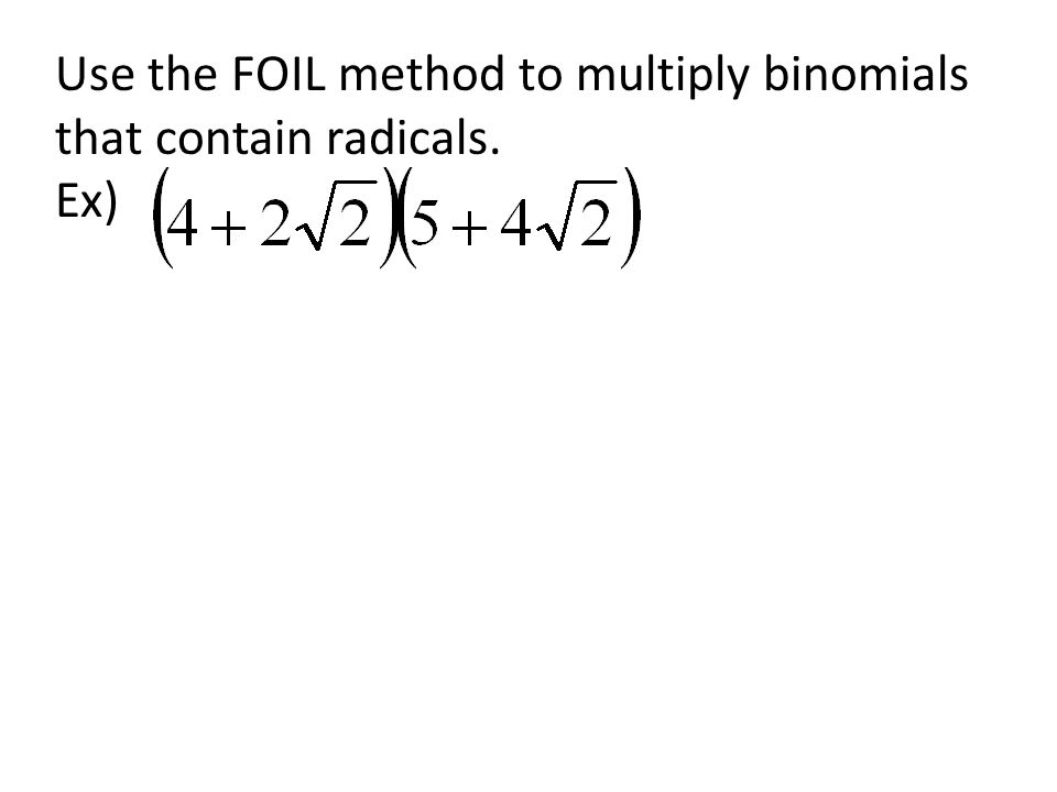 Use the FOIL method to multiply binomials that contain radicals. Ex)