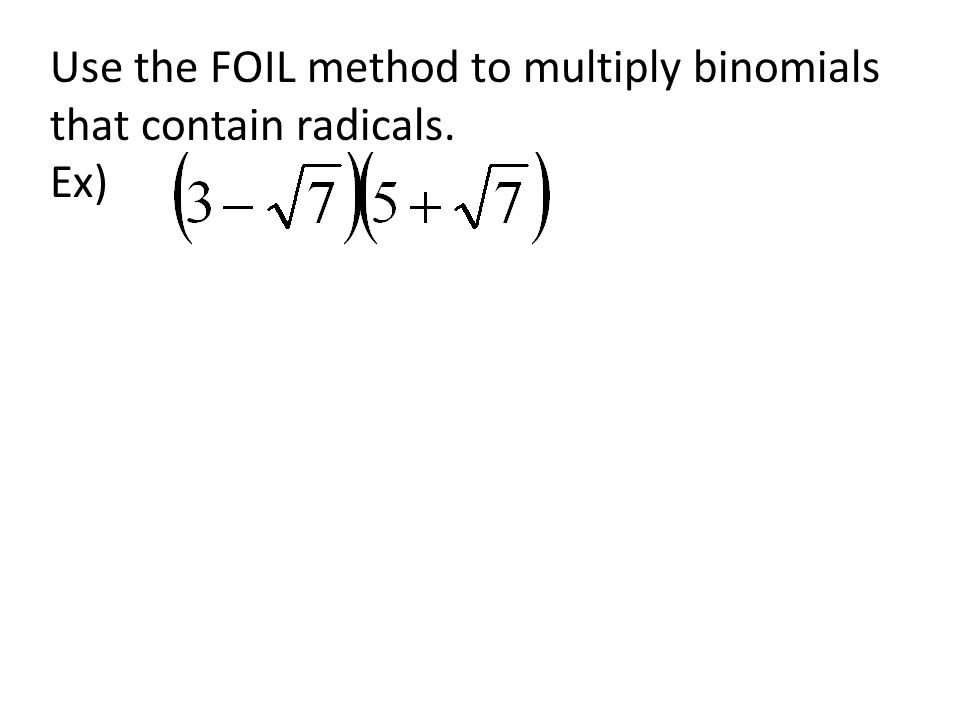Use the FOIL method to multiply binomials that contain radicals. Ex)