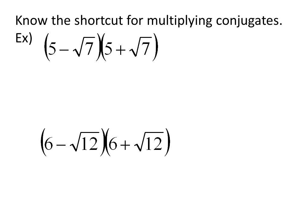 Know the shortcut for multiplying conjugates. Ex)