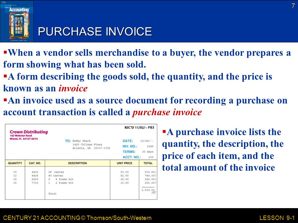 CENTURY 21 ACCOUNTING © Thomson/South-Western PURCHASE INVOICE 7 LESSON 9-1  When a vendor sells merchandise to a buyer, the vendor prepares a form showing what has been sold.