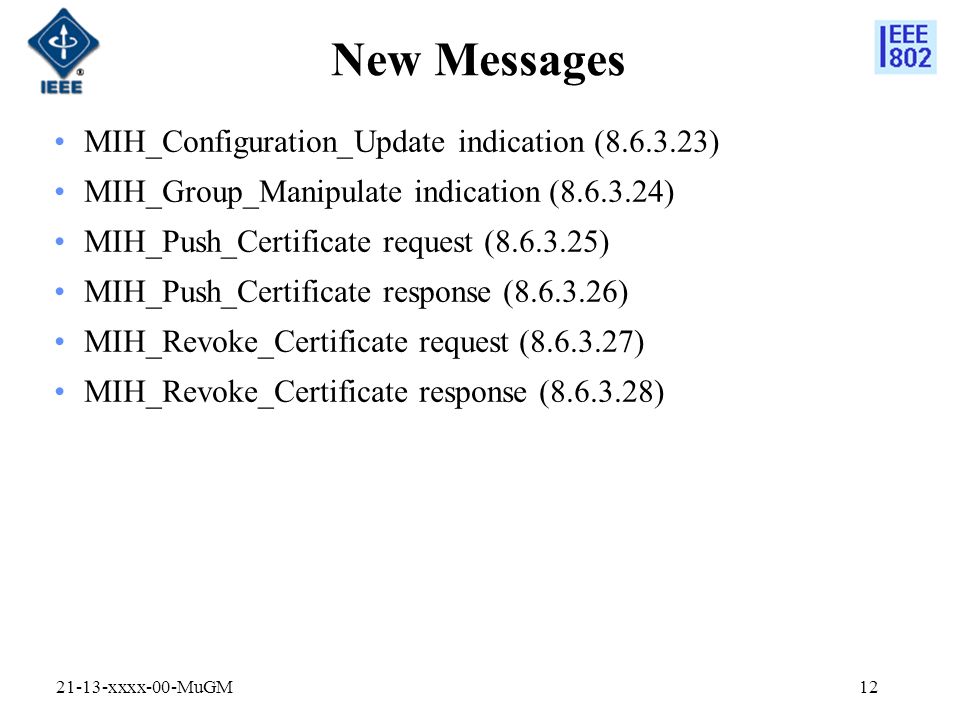 New Messages MIH_Configuration_Update indication ( ) MIH_Group_Manipulate indication ( ) MIH_Push_Certificate request ( ) MIH_Push_Certificate response ( ) MIH_Revoke_Certificate request ( ) MIH_Revoke_Certificate response ( ) xxxx-00-MuGM12