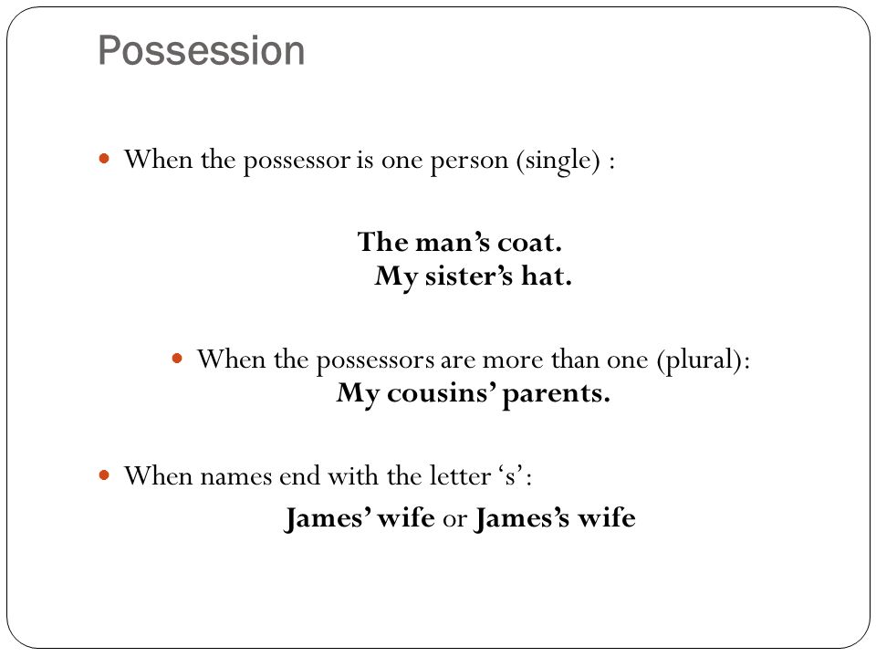 Possession When the possessor is one person (single) : The man’s coat.