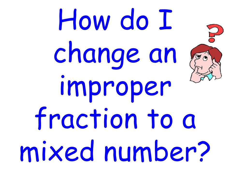 How do I change an improper fraction to a mixed number