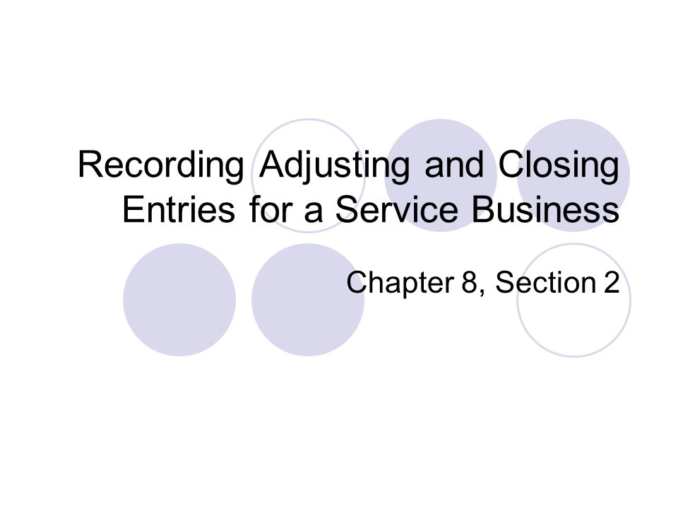 Recording Adjusting and Closing Entries for a Service Business Chapter 8, Section 2