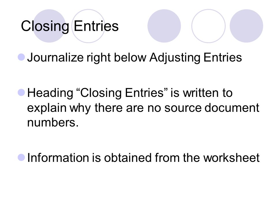 Closing Entries Journalize right below Adjusting Entries Heading Closing Entries is written to explain why there are no source document numbers.