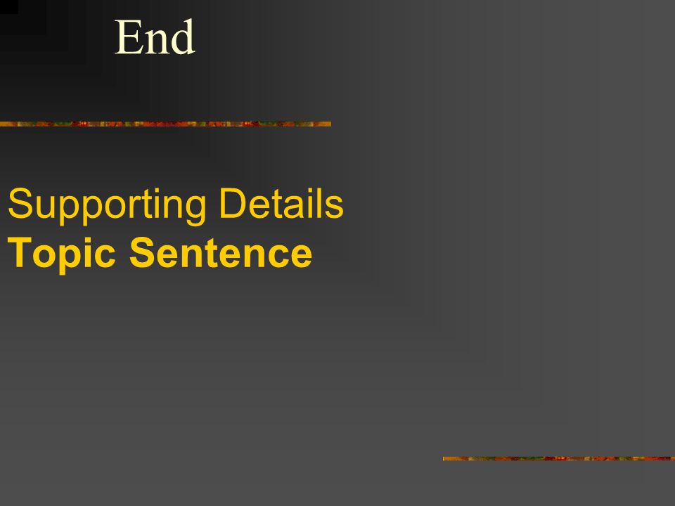 Supporting Details Topic Sentence Supporting Details Middle