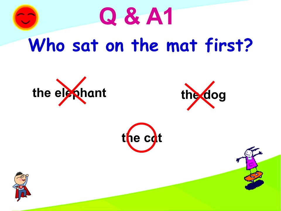 Who sat on the mat first the c a t the dog the eleph a nt Q & A1