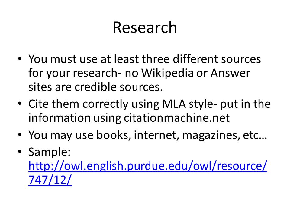 Research You must use at least three different sources for your research- no Wikipedia or Answer sites are credible sources.