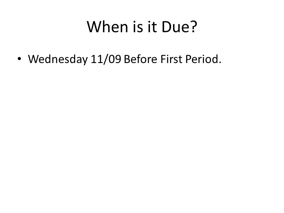 When is it Due Wednesday 11/09 Before First Period.