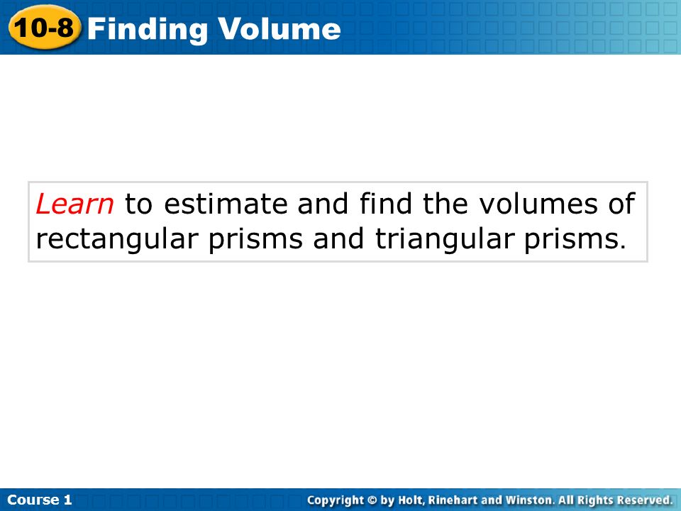 Learn to estimate and find the volumes of rectangular prisms and triangular prisms.