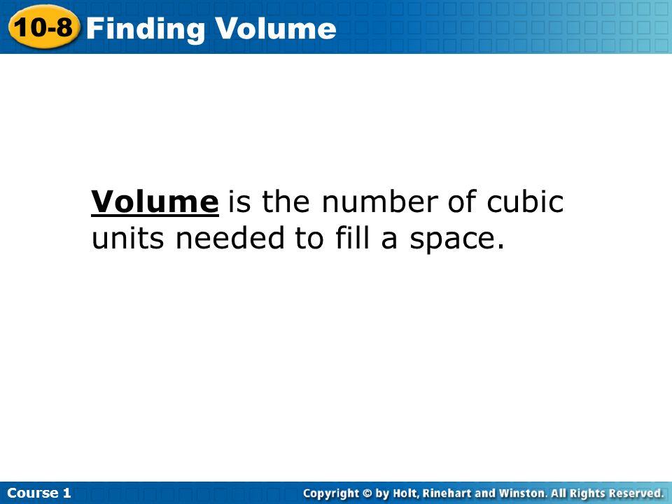 Volume is the number of cubic units needed to fill a space. Course Finding Volume
