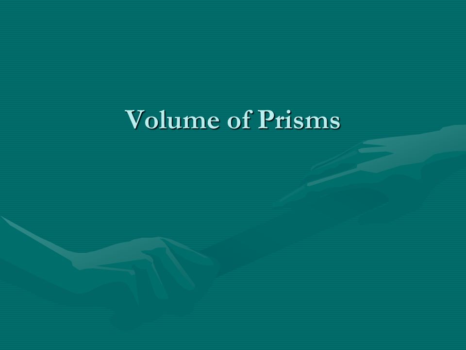 Volume of Prisms Volume of Prisms