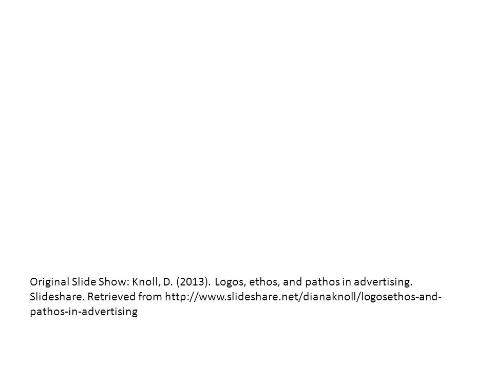 Original Slide Show: Knoll, D. (2013). Logos, ethos, and pathos in advertising.