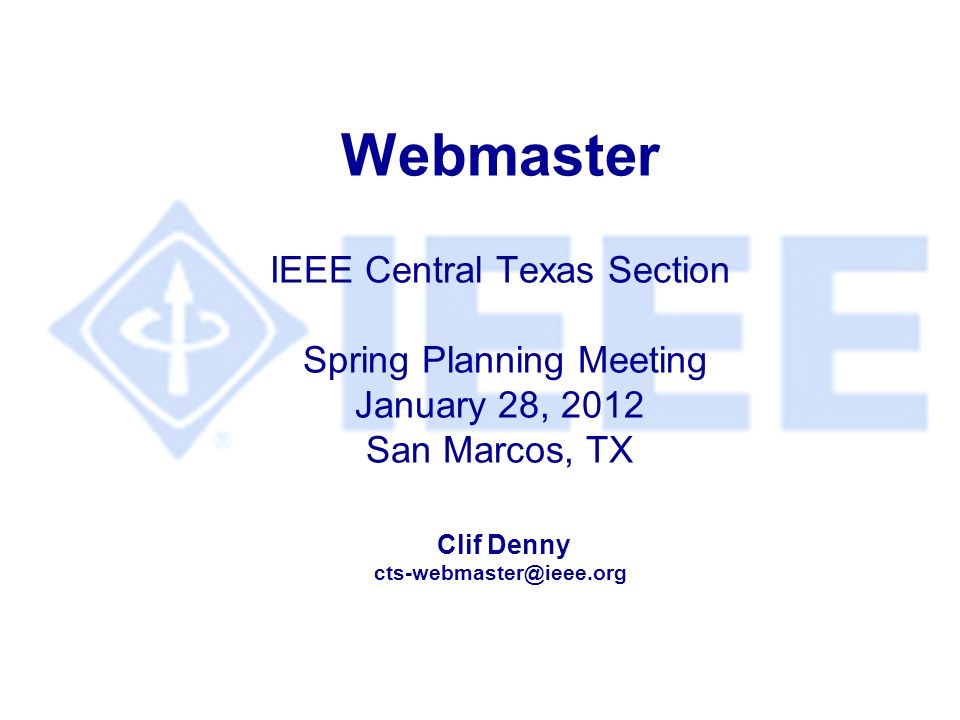 Webmaster IEEE Central Texas Section Spring Planning Meeting January 28, 2012 San Marcos, TX Clif Denny