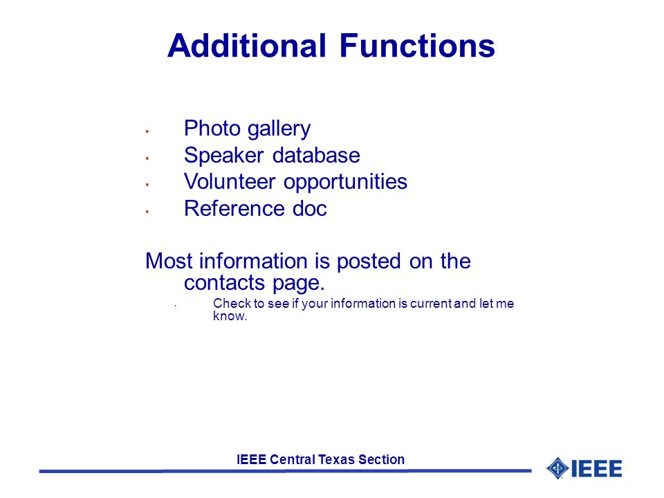 IEEE Central Texas Section Additional Functions Photo gallery Speaker database Volunteer opportunities Reference doc Most information is posted on the contacts page.