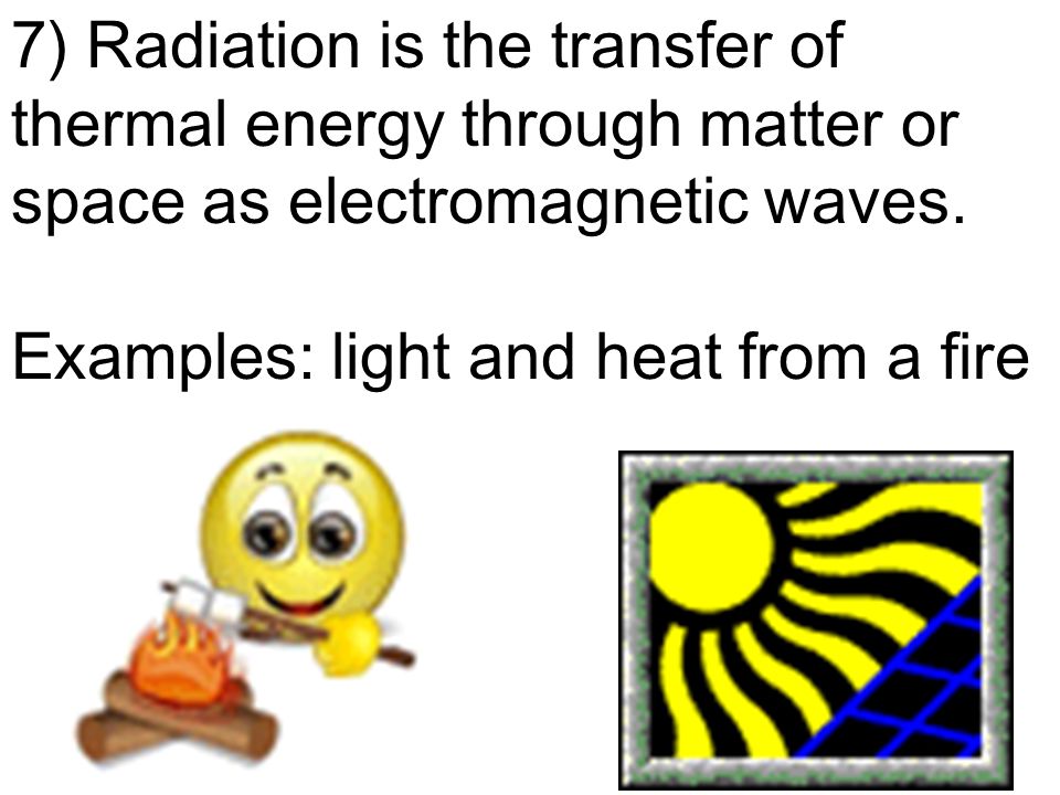 7) Radiation is the transfer of thermal energy through matter or space as electromagnetic waves.