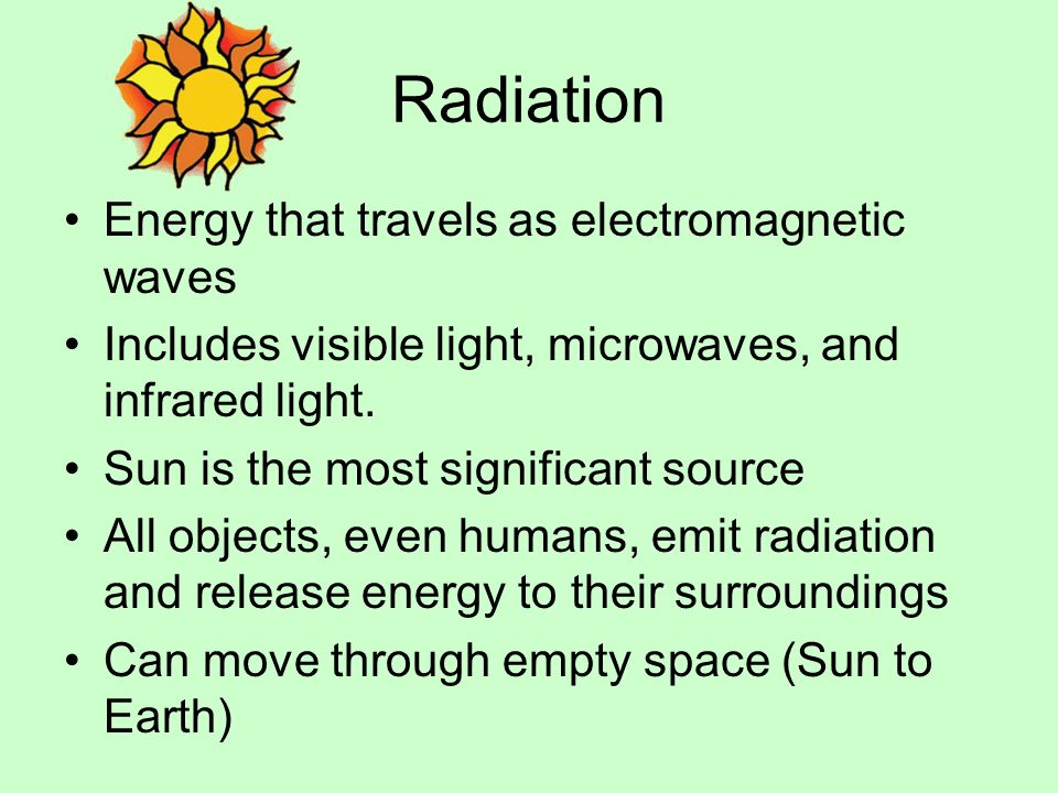 Radiation Energy that travels as electromagnetic waves Includes visible light, microwaves, and infrared light.