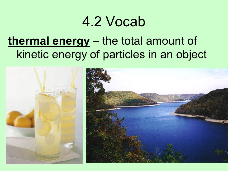 4.2 Vocab thermal energy – the total amount of kinetic energy of particles in an object