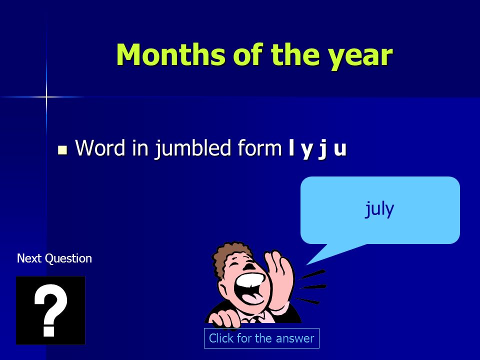 Months of the year Word in jumbled form l y j u Word in jumbled form l y j u july Click for the answer Next Question
