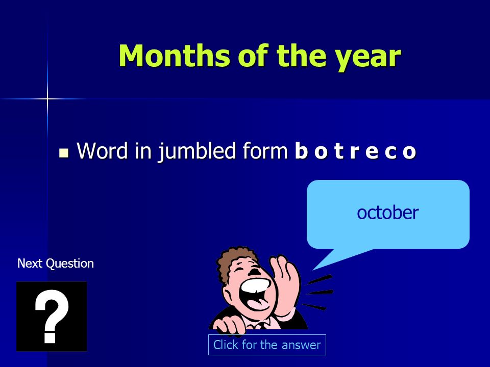 Months of the year Word in jumbled form b o t r e c o Word in jumbled form b o t r e c o october Click for the answer Next Question