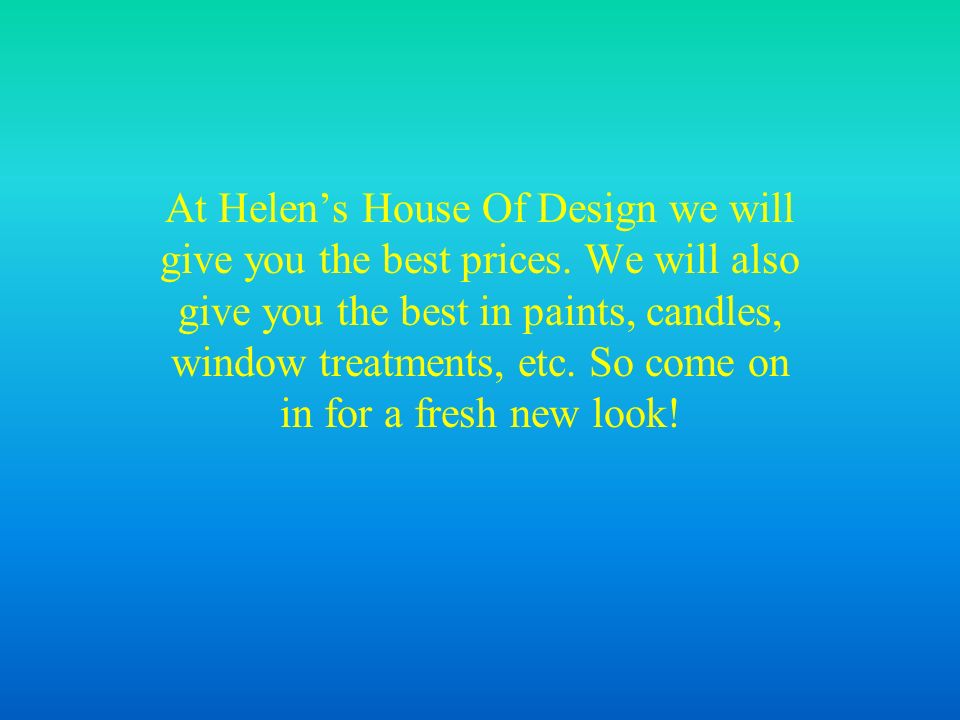 At Helen’s House Of Design we will give you the best prices.