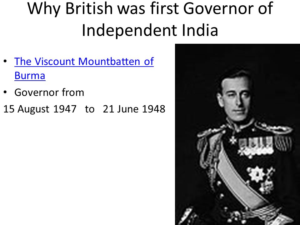 Why British was first Governor of Independent India The Viscount Mountbatten of Burma The Viscount Mountbatten of Burma Governor from 15 August 1947 to 21 June
