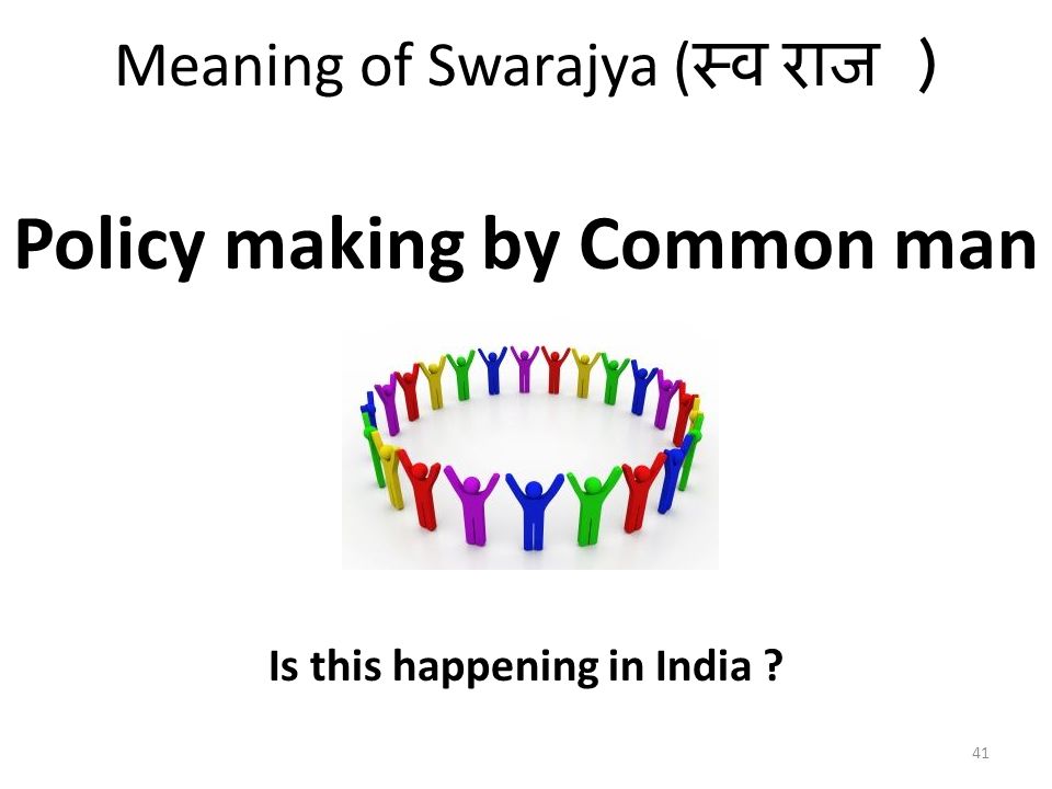 Meaning of Swarajya ( स्व राज ) Policy making by Common man Is this happening in India 41