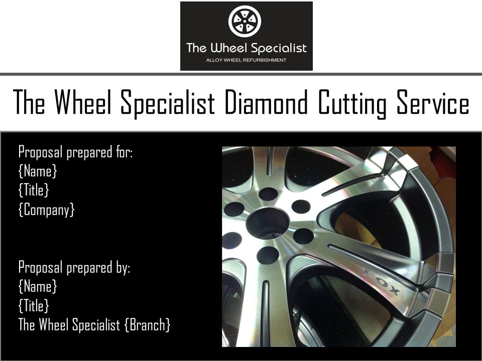 The Wheel Specialist Diamond Cutting Service Proposal prepared for: {Name} {Title} {Company} Proposal prepared by: {Name} {Title} The Wheel Specialist {Branch}