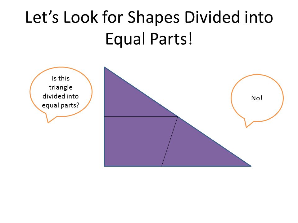 Let’s Look for Shapes Divided into Equal Parts! No! Is this triangle divided into equal parts