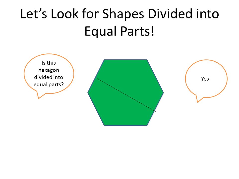 Let’s Look for Shapes Divided into Equal Parts! Yes! Is this hexagon divided into equal parts