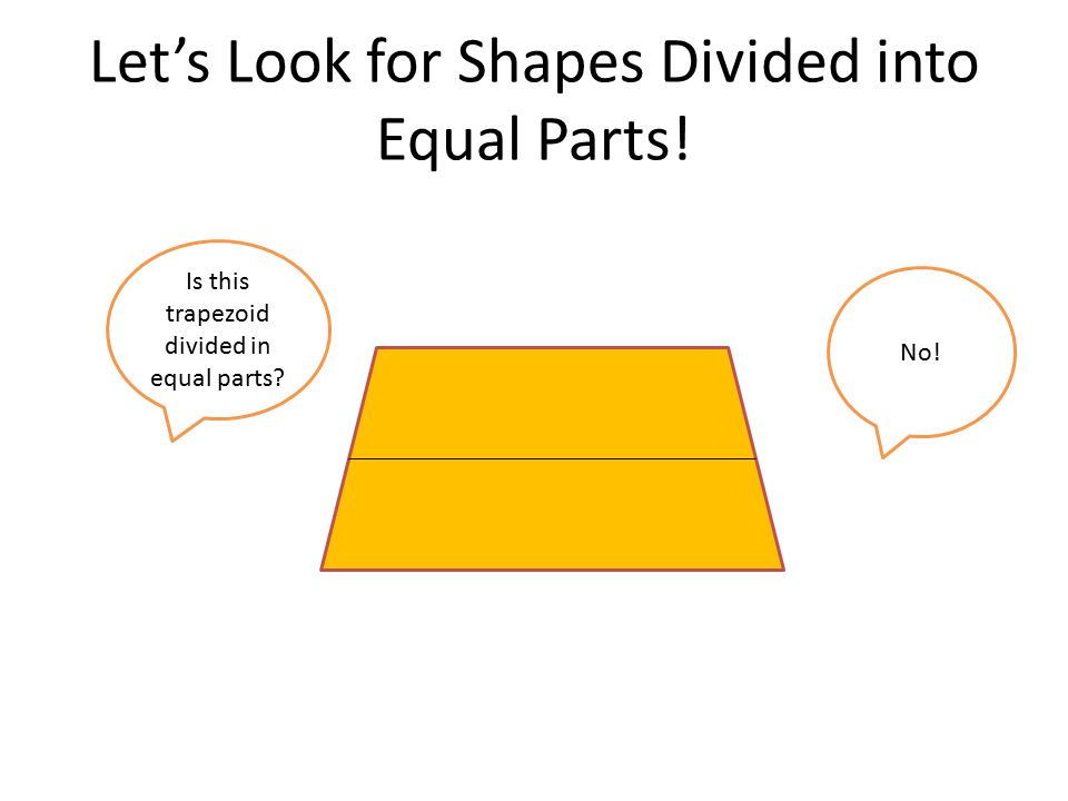 Let’s Look for Shapes Divided into Equal Parts! No! Is this trapezoid divided in equal parts