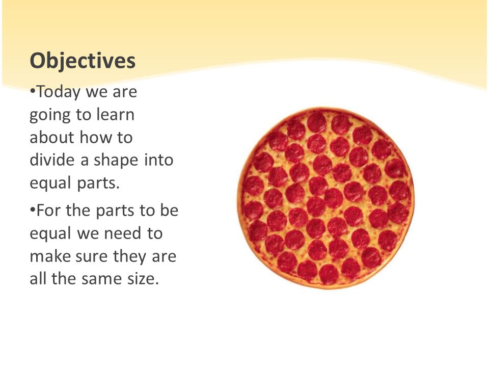 Objectives Today we are going to learn about how to divide a shape into equal parts.
