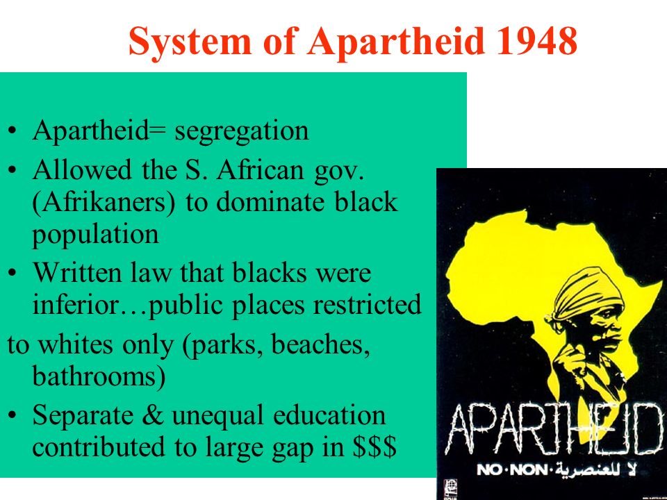 System of Apartheid 1948 Apartheid= segregation Allowed the S.