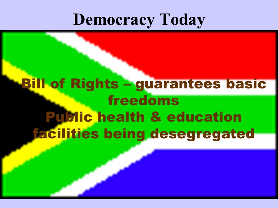 Democracy Today Bill of Rights – guarantees basic freedoms Public health & education facilities being desegregated