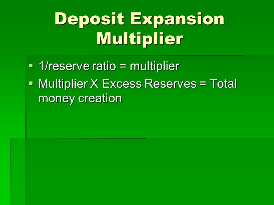 Deposit Expansion Multiplier  1/reserve ratio = multiplier  Multiplier X Excess Reserves = Total money creation