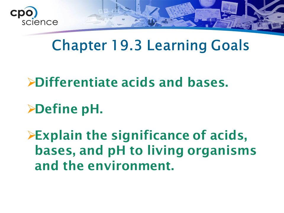 Chapter 19.3 Learning Goals  Differentiate acids and bases.