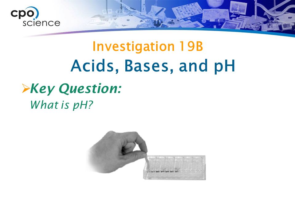 Investigation 19B  Key Question: What is pH Acids, Bases, and pH