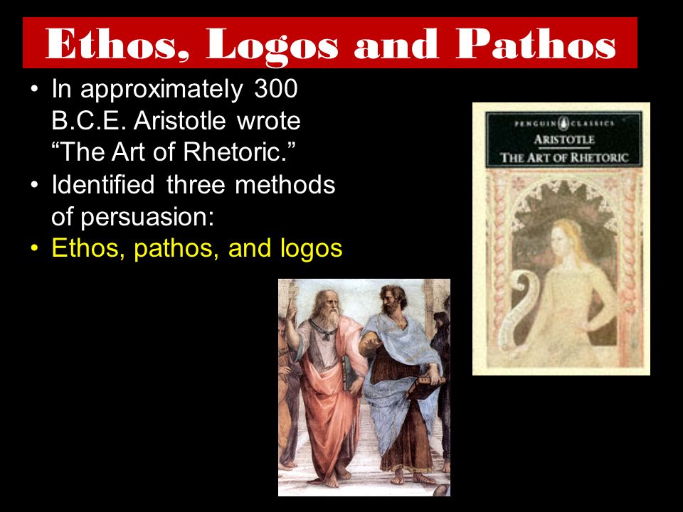 Ethos, Logos and Pathos In approximately 300 B.C.E.