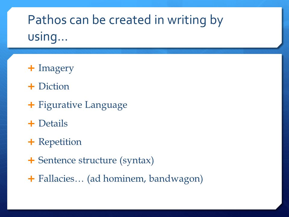 Pathos can be created in writing by using…  Imagery  Diction  Figurative Language  Details  Repetition  Sentence structure (syntax)  Fallacies… (ad hominem, bandwagon)