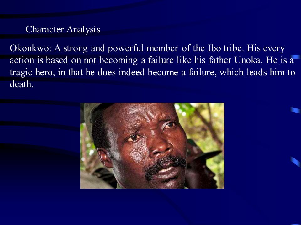 character analysis of okonkwo Key quotes with analysis: “ekwefi,” she said, “is it true that when people are grown up, fire does not burn them” ezinma, unlike most children, called her mother by her name (516) she addresses her mother by her name and does not address her by terms of respect and after a pause she said: “can. character analysis of okonkwo Key quotes with analysis: “ekwefi,” she said, “is it true that when people are grown up, fire does not burn them” ezinma, unlike most children, called her mother by her name (516) she addresses her mother by her name and does not address her by terms of respect and after a pause she said: “can.
