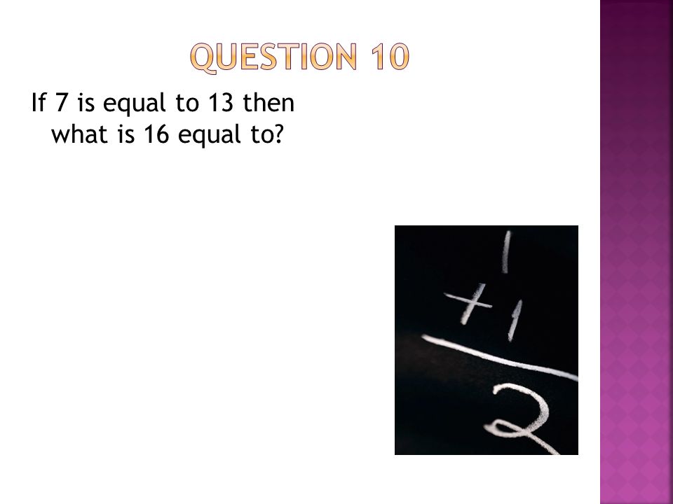 If 7 is equal to 13 then what is 16 equal to
