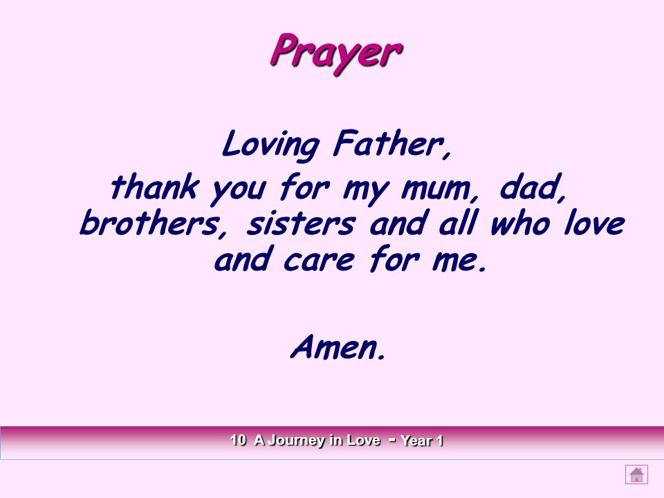 Prayer Loving Father, thank you for my mum, dad, brothers, sisters and all who love and care for me.