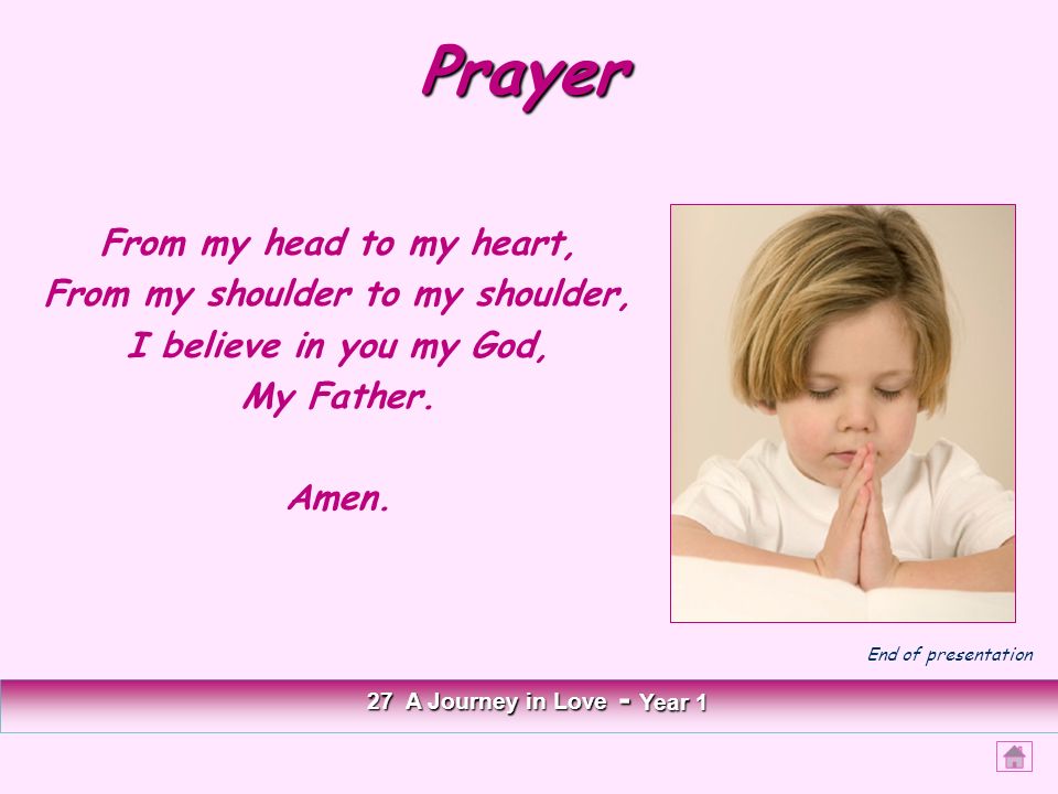 Prayer From my head to my heart, From my shoulder to my shoulder, I believe in you my God, My Father.