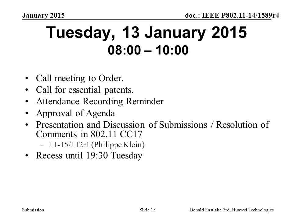doc.: IEEE P /1589r4 Submission January 2015 Donald Eastlake 3rd, Huawei TechnologiesSlide 15 Tuesday, 13 January :00 – 10:00 Call meeting to Order.