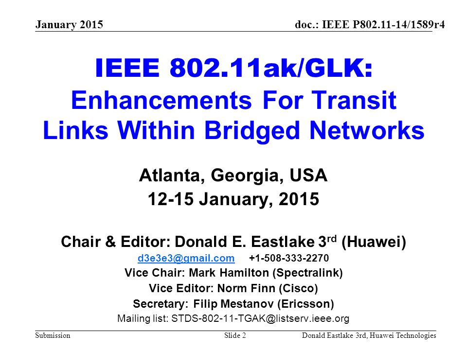 doc.: IEEE P /1589r4 Submission January 2015 Donald Eastlake 3rd, Huawei TechnologiesSlide 2 IEEE ak/GLK: Enhancements For Transit Links Within Bridged Networks Atlanta, Georgia, USA January, 2015 Chair & Editor: Donald E.
