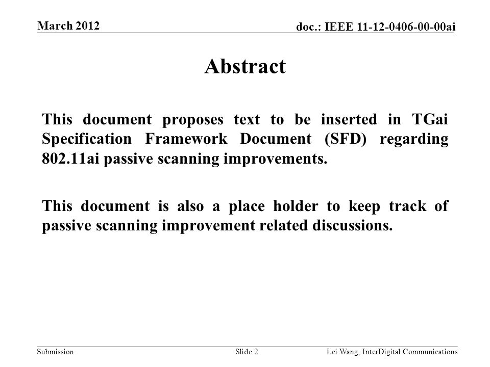 Submission doc.: IEEE ai March 2012 Lei Wang, InterDigital CommunicationsSlide 2 Abstract This document proposes text to be inserted in TGai Specification Framework Document (SFD) regarding ai passive scanning improvements.
